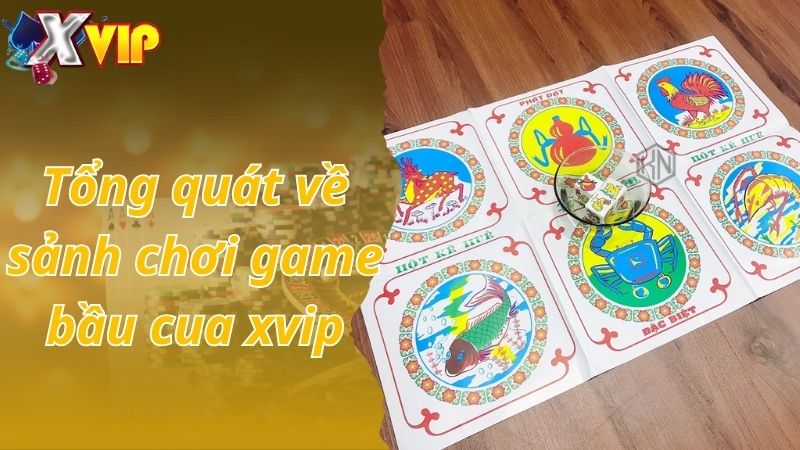 Tổng quát về sảnh chơi game bầu cua xvip