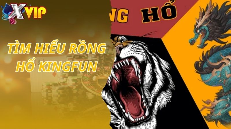 Tìm hiểu cách chơi game Rồng Hổ KINGFUN trực tuyến