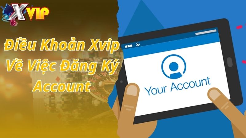 Điều khoản Xvip về việc đăng ký account