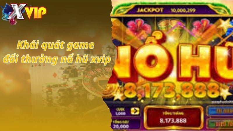 Khái quát game đổi thưởng nổ hũ xvip