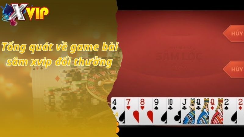 Tổng quát về game bài sâm xvip đổi thưởng