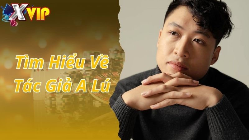 Tìm hiểu về tác giả A Lú