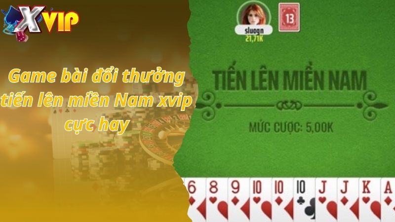 Game bài đổi thưởng tiến lên miền Nam xvip cực hay