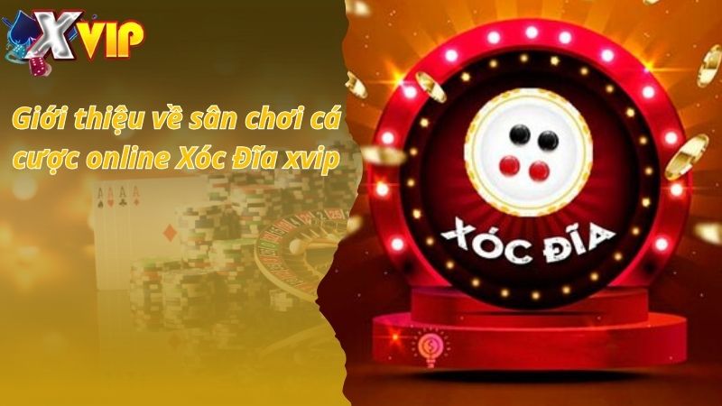 Giới thiệu về sân chơi cá cược online Xóc Đĩa xvip